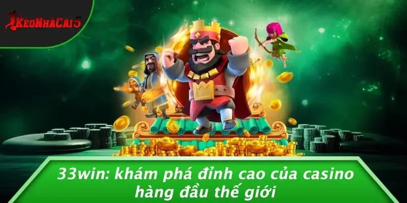 33WIN: KHÁM PHÁ ĐỈNH CAO CỦA CASINO HÀNG ĐẦU THẾ GIỚI