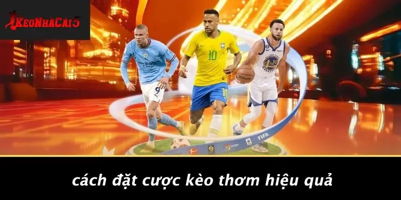 Cách Đặt Cược Kèo Thơm Hiệu Quả