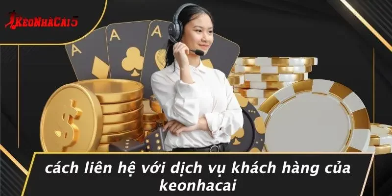 Cách Liên Hệ Với Dịch Vụ Khách Hàng Của Keonhacai