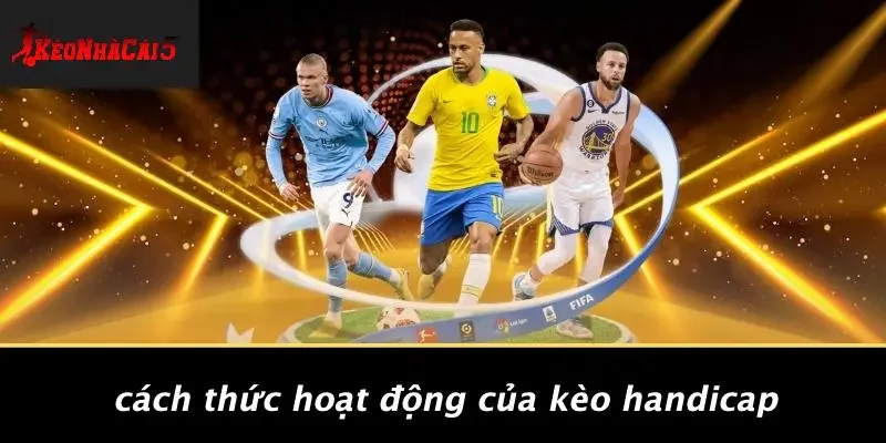 Cách Thức Hoạt Động Của Kèo Handicap