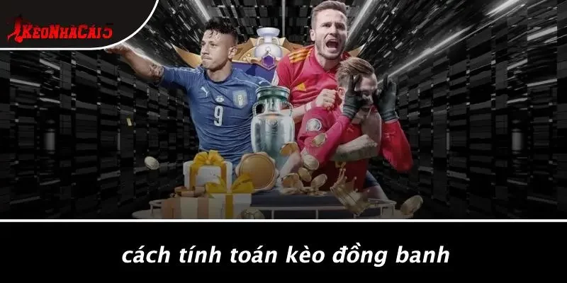 Cách Tính Toán Kèo Đồng Banh