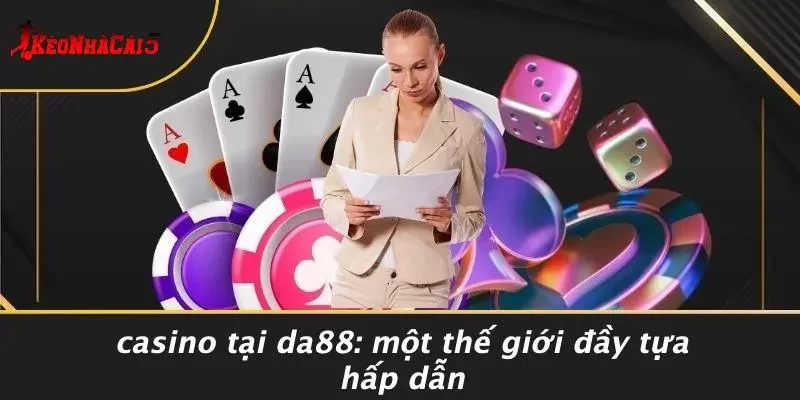 Casino Tại DA88: Một Thế Giới Đầy Tựa Hấp Dẫn