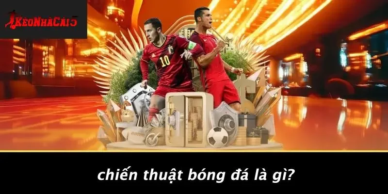 Chiến Thuật Bóng Đá Là Gì?