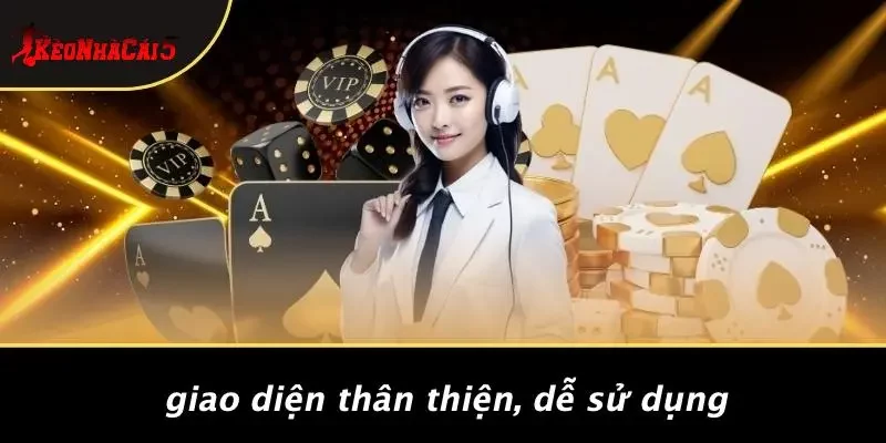 Giao Diện Thân Thiện, Dễ Sử Dụng
