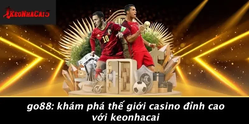 GO88: KHÁM PHÁ THẾ GIỚI CASINO ĐỈNH CAO VỚI KEONHACAI