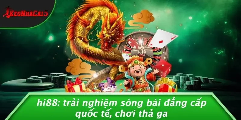 HI88: TRẢI NGHIỆM SÒNG BÀI ĐẲNG CẤP QUỐC TẾ, CHƠI THẢ GA