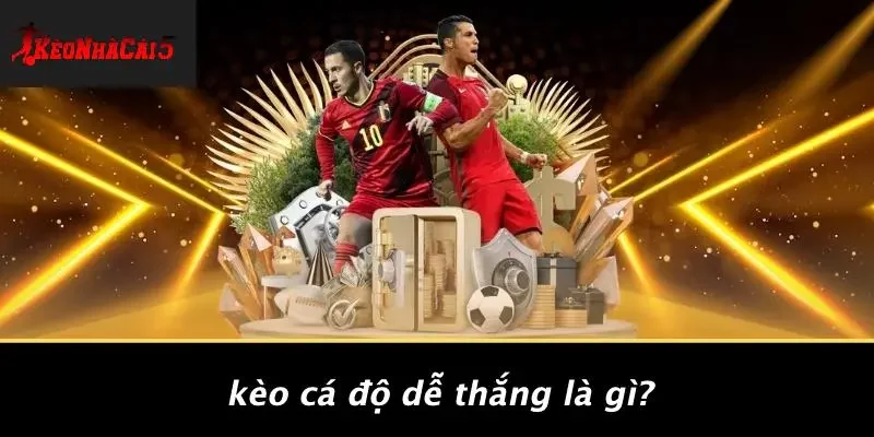 Kèo Cá Độ Dễ Thắng Là Gì?