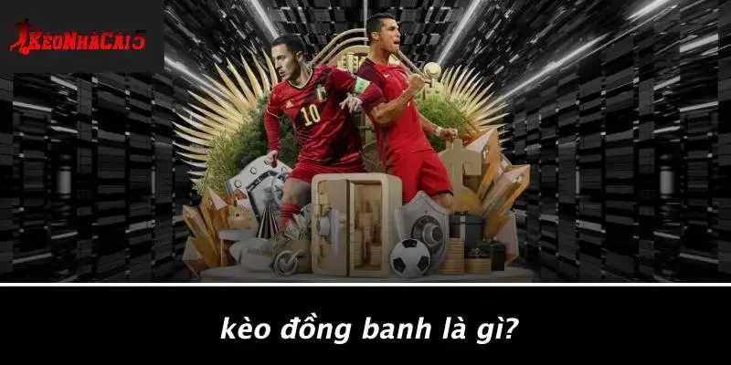 Kèo Đồng Banh Là GÌ?