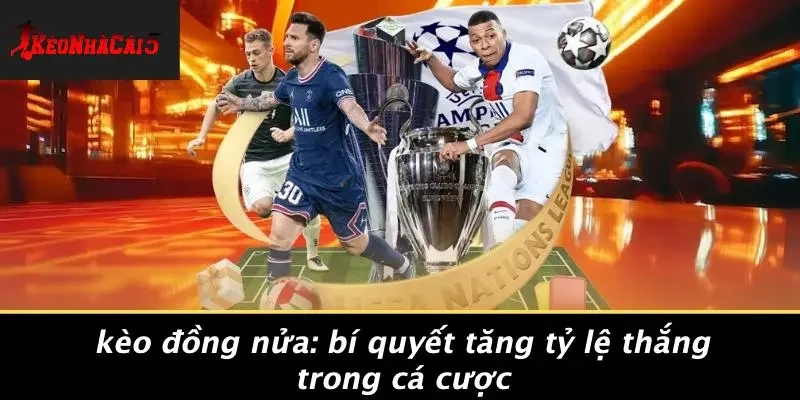 KÈO ĐỒNG NỬA: BÍ QUYẾT TĂNG TỶ LỆ THẮNG TRONG CÁ CƯỢC