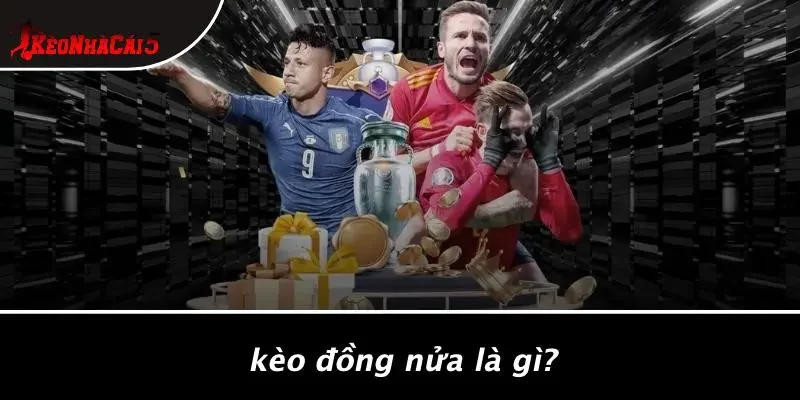 Kèo Đồng Nửa Là Gì?