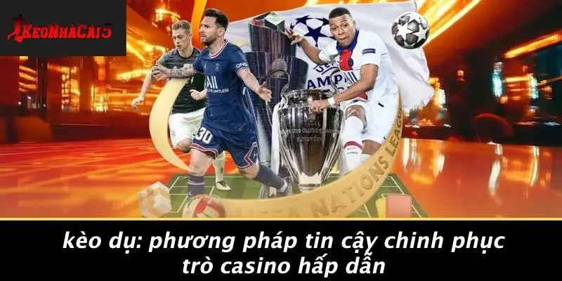 KÈO DỤ: PHƯƠNG PHÁP TIN CẬY CHINH PHỤC TRÒ CASINO HẤP DẪN