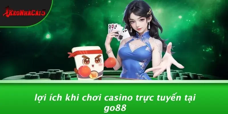 Lợi Ích Khi Chơi Casino Trực Tuyến Tại GO88