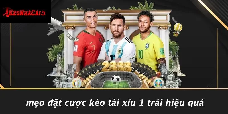 Mẹo Đặt Cược Kèo Tài Xỉu 1 Trái Hiệu Quả