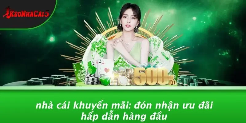 NHÀ CÁI KHUYẾN MÃI: ĐÓN NHẬN ƯU ĐÃI HẤP DẪN HÀNG ĐẦU