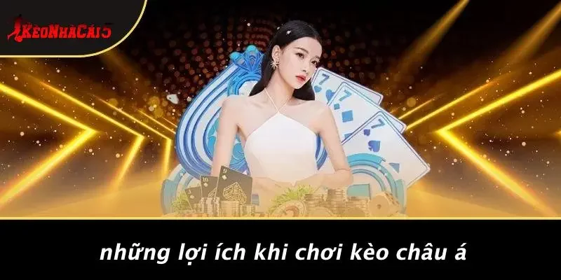 Những Lợi Ích Khi Chơi Kèo Châu Á