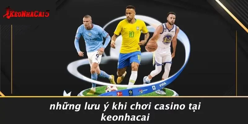 Những Lưu Ý Khi Chơi Casino Tại Keonhacai