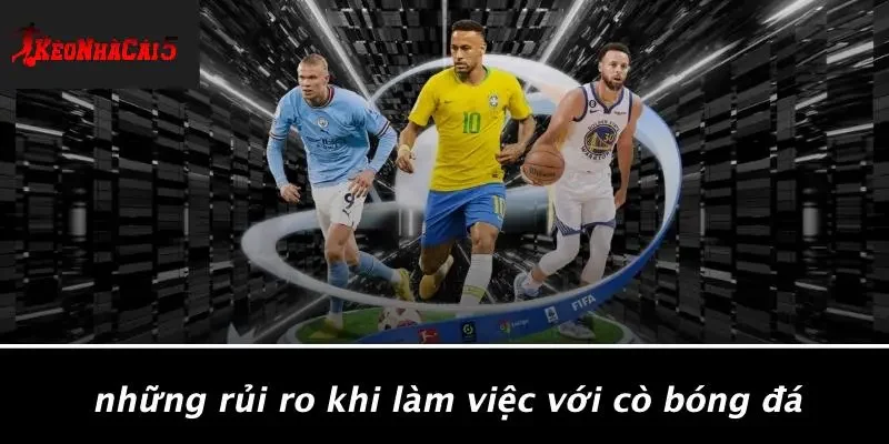Những Rủi Ro Khi Làm Việc Với Cò Bóng Đá