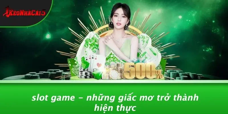 Slot Game - Những Giấc Mơ Trở Thành Hiện Thực