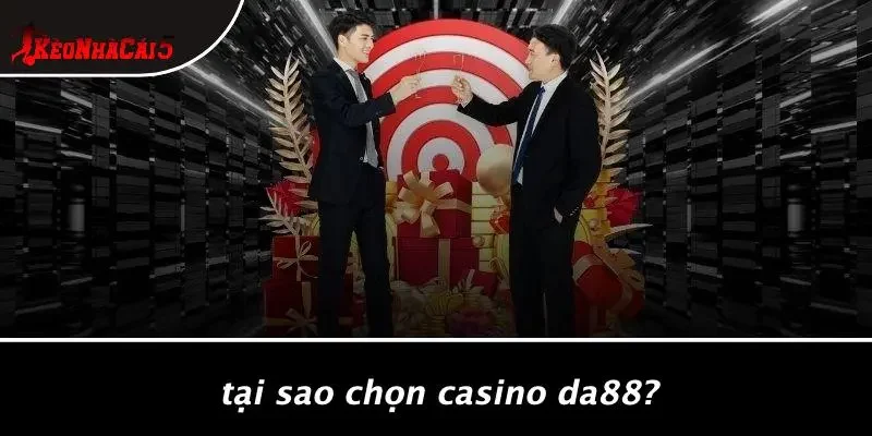 Tại Sao Chọn Casino DA88?