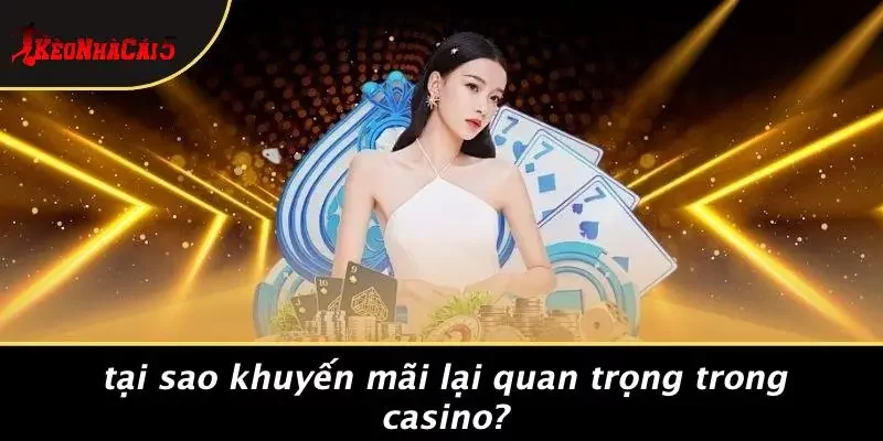 Tại Sao Khuyến Mãi Lại Quan Trọng Trong Casino?