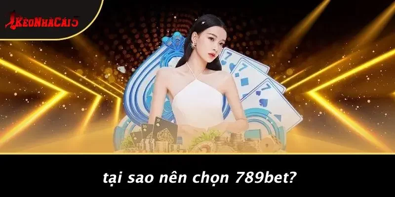 Tại Sao Nên Chọn 789BET?