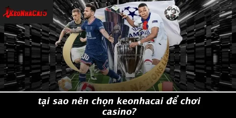 Tại Sao Nên Chọn Keonhacai Để Chơi Casino?