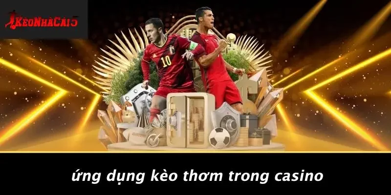 Ứng Dụng Kèo Thơm Trong Casino