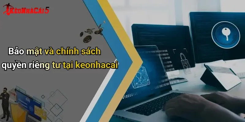 Bảo mật và chính sách quyền riêng tư tại keonhacai