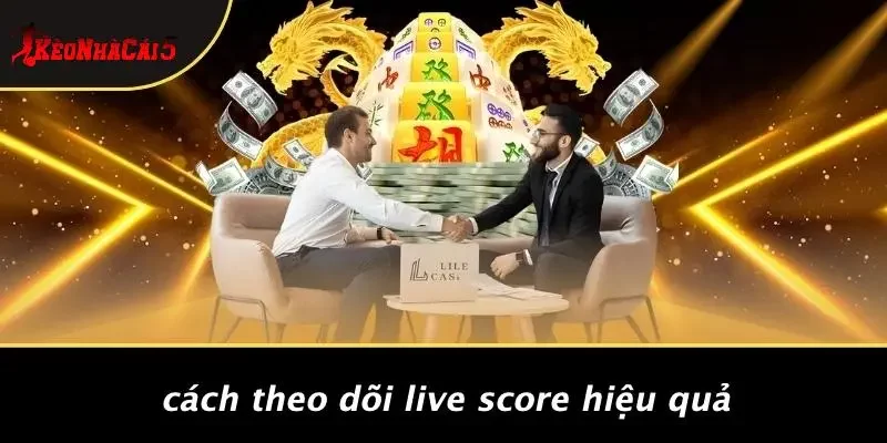 Cách Theo Dõi Live Score Hiệu Quả