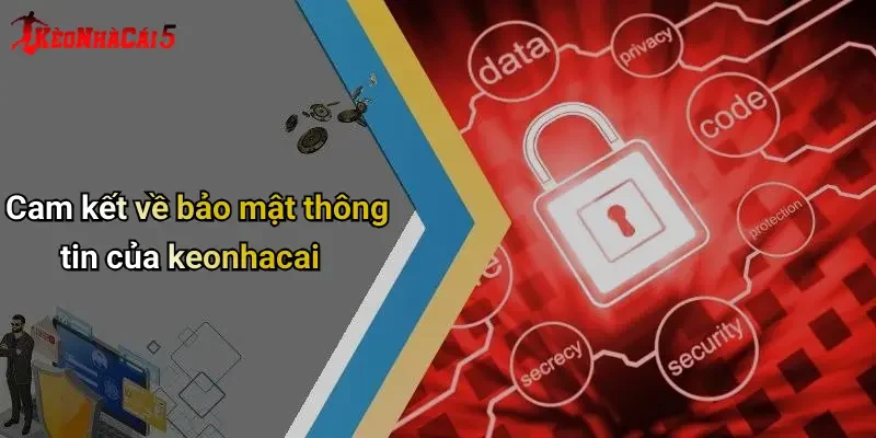 Cam kết về bảo mật thông tin của keonhacai