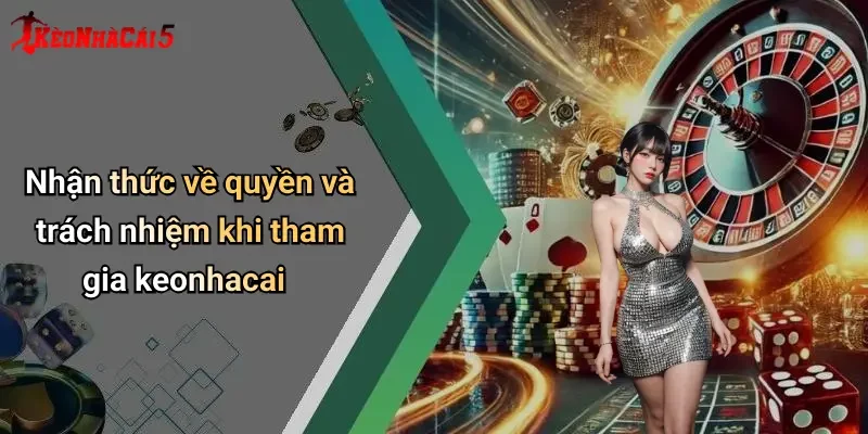 Nhận thức về quyền và trách nhiệm khi tham gia keonhacai