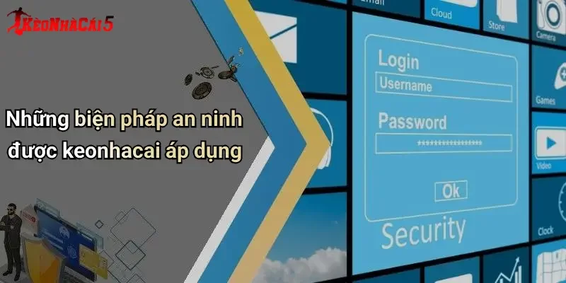 Những biện pháp an ninh được keonhacai áp dụng