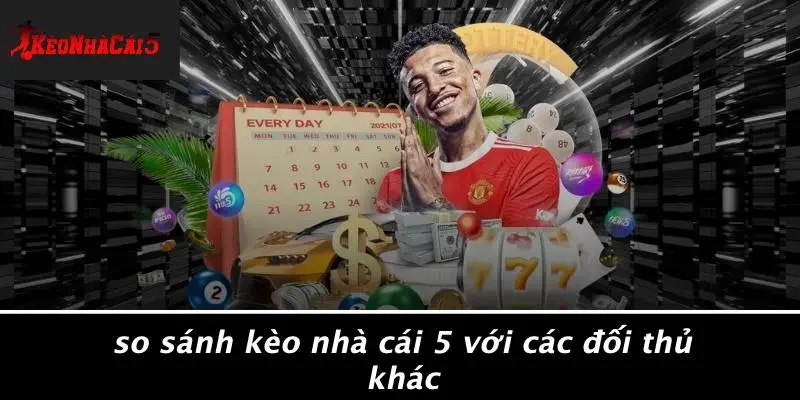 So Sánh Kèo Nhà Cái 5 Với Các Đối Thủ Khác