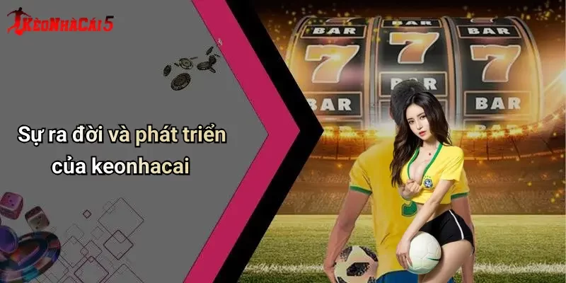 Sự ra đời và phát triển của keonhacai