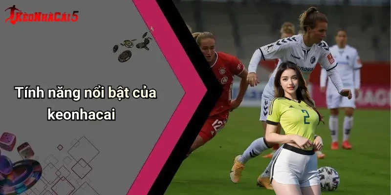 Tính năng nổi bật của keonhacai