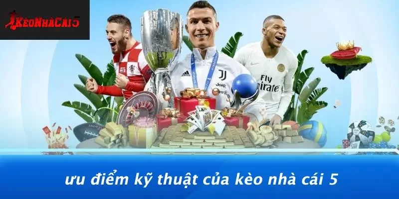 Ưu Điểm Kỹ Thuật Của Kèo Nhà Cái 5